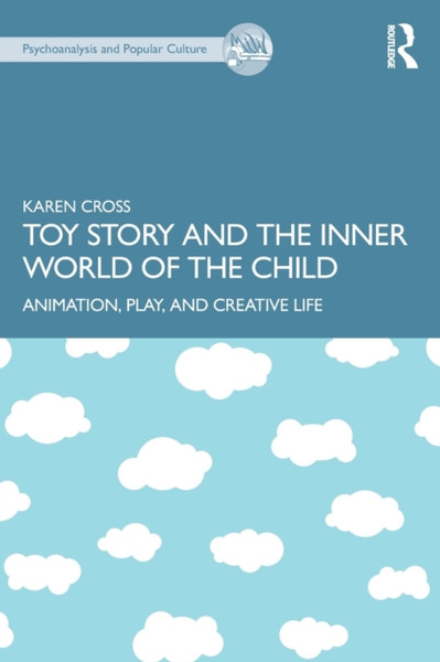 Toy Story and the Inner World of the Child : Animation, Play, and Creative Life