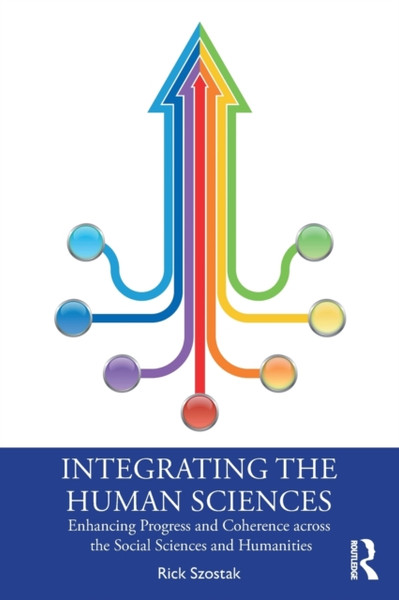 Integrating the Human Sciences : Enhancing Progress and Coherence across the Social Sciences and Humanities