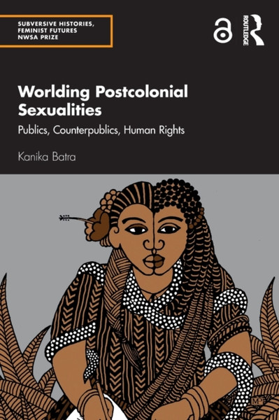 Worlding Postcolonial Sexualities : Publics, Counterpublics, Human Rights