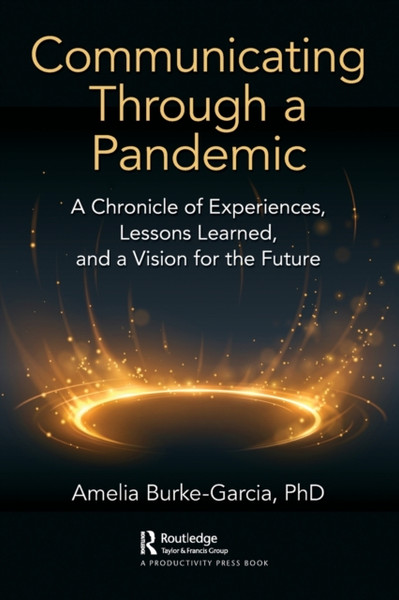 Communicating Through a Pandemic : A Chronicle of Experiences, Lessons Learned, and a Vision for the Future
