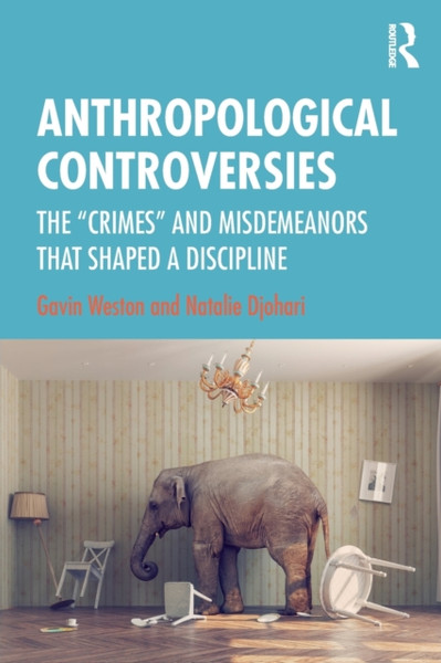 Anthropological Controversies : The "Crimes" and Misdemeanors that Shaped a Discipline