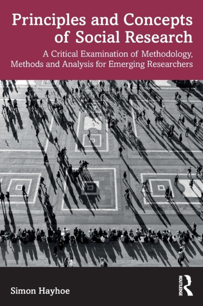 Principles and Concepts of Social Research : A Critical Examination of Methodology, Methods and Analysis for Emerging Researchers