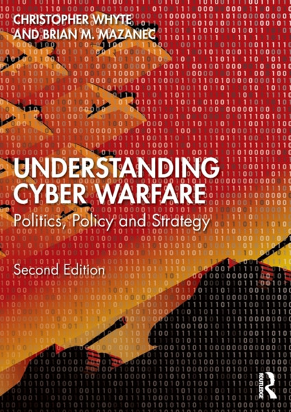 Understanding Cyber-Warfare : Politics, Policy and Strategy