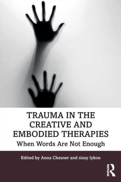 Trauma in the Creative and Embodied Therapies : When Words are Not Enough