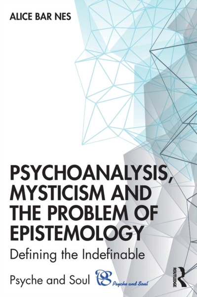 Psychoanalysis, Mysticism and the Problem of Epistemology : Defining the Indefinable