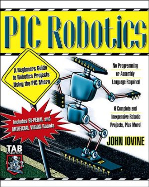 PIC Robotics: A Beginner's Guide to Robotics Projects Using the PIC Micro by John Iovine (Author)