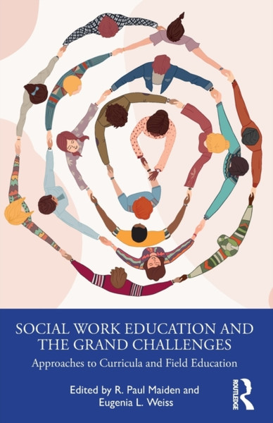 Social Work Education and the Grand Challenges : Approaches to Curricula and Field Education