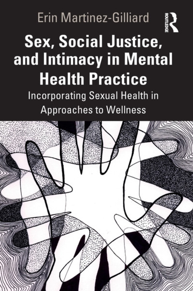 Sex, Social Justice, and Intimacy in Mental Health Practice : Incorporating Sexual Health in Approaches to Wellness