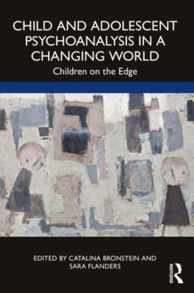 Child and Adolescent Psychoanalysis in a Changing World : Children on the Edge