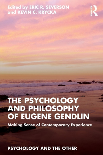 The Psychology and Philosophy of Eugene Gendlin : Making Sense of Contemporary Experience