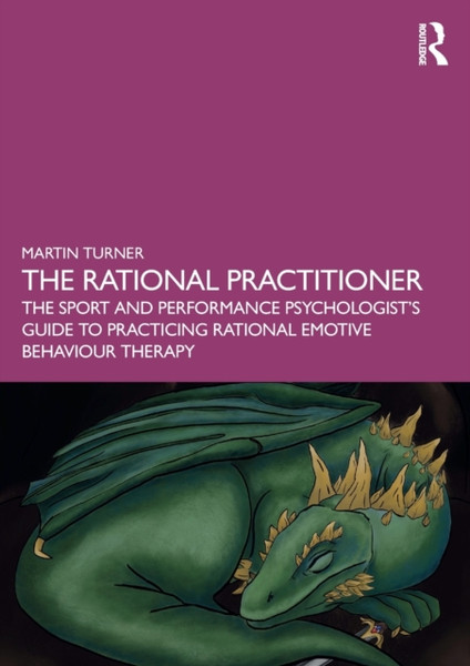 The Rational Practitioner : The Sport and Performance Psychologist's Guide To Practicing Rational Emotive Behaviour Therapy