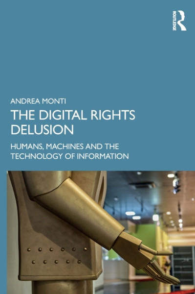The Digital Rights Delusion : Humans, Machines and the Technology of Information