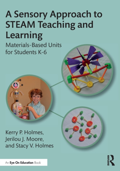 A Sensory Approach to K-6 STEAM Integration : Creative Materials-Based Units for Teachers