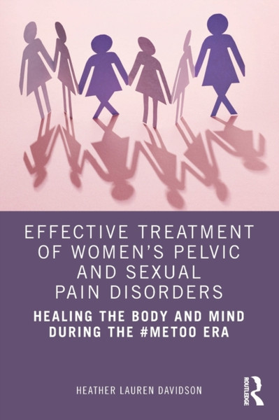 Effective Treatment of Women's Pelvic and Sexual Pain Disorders : Healing the Body and Mind During the #MeToo Era