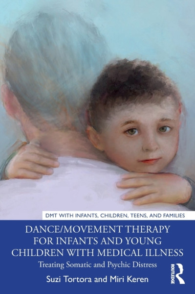 Dance/Movement Therapy for Infants and Young Children with Medical Illness : Treating Somatic and Psychic Distress