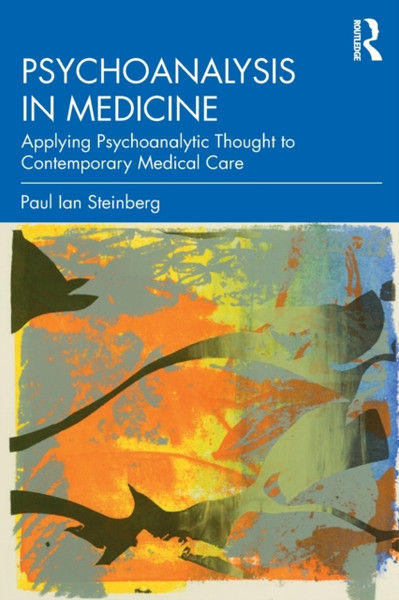 Psychoanalysis in Medicine : Applying Psychoanalytic Thought to Contemporary Medical Care