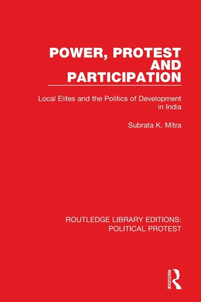 Power, Protest and Participation : Local Elites and the Politics of Development in India