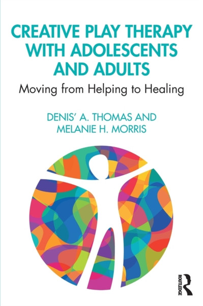 Creative Play Therapy with Adolescents and Adults : Moving from Helping to Healing