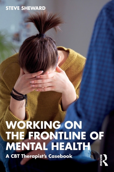Working on the Frontline of Mental Health : A CBT Therapist's Casebook