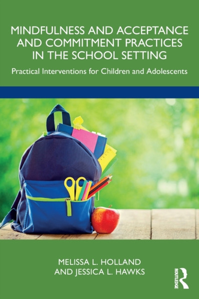 Mindfulness and Acceptance and Commitment Practices in the School Setting : Practical Interventions for Children and Adolescents