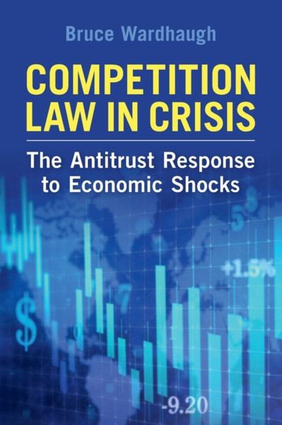 Competition Law in Crisis : The Antitrust Response to Economic Shocks