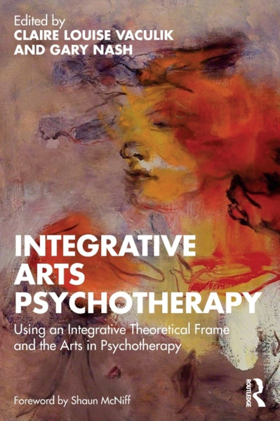 Integrative Arts Psychotherapy : Using an Integrative Theoretical Frame and the Arts in Psychotherapy