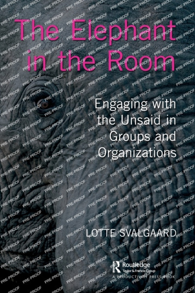 The Elephant in the Room : Engaging with the Unsaid in Groups and Organizations