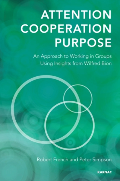 Attention, Cooperation, Purpose : An Approach to Working in Groups Using Insights from Wilfred Bion