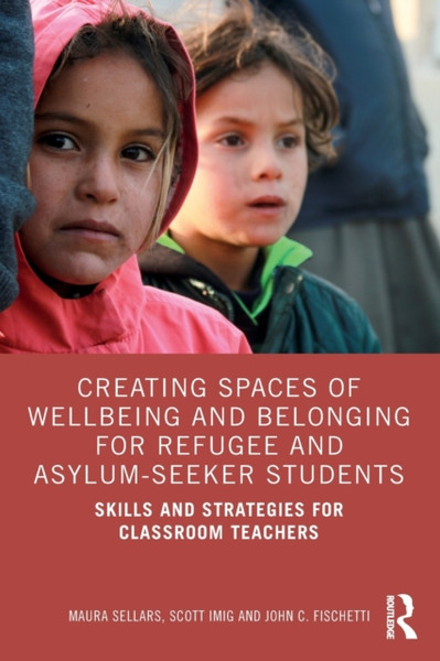 Creating Spaces of Wellbeing and Belonging for Refugee and Asylum-Seeker Students : Skills and Strategies for Classroom Teachers