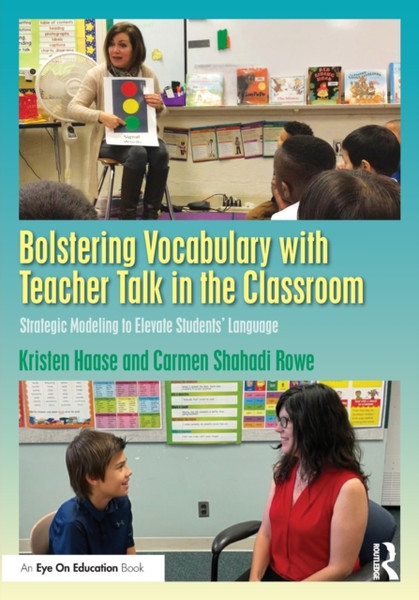 Bolstering Vocabulary with Teacher Talk in the Classroom : Strategic Modeling to Elevate Students' Language