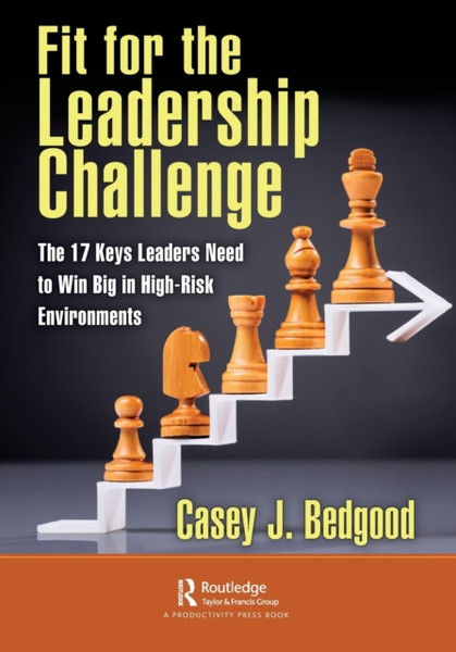 Fit for the Leadership Challenge : The 17 Keys Leaders Need to Win Big in High-Risk Environments