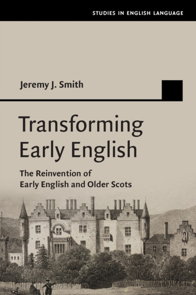 Transforming Early English : The Reinvention of Early English and Older Scots