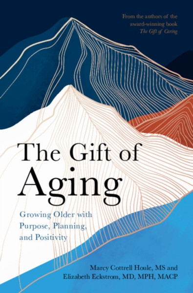 The Gift of Aging : Growing Older with Purpose, Planning and Positivity