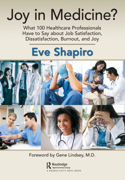 Joy in Medicine? : What 100 Healthcare Professionals Have to Say about Job Satisfaction, Dissatisfaction, Burnout, and Joy