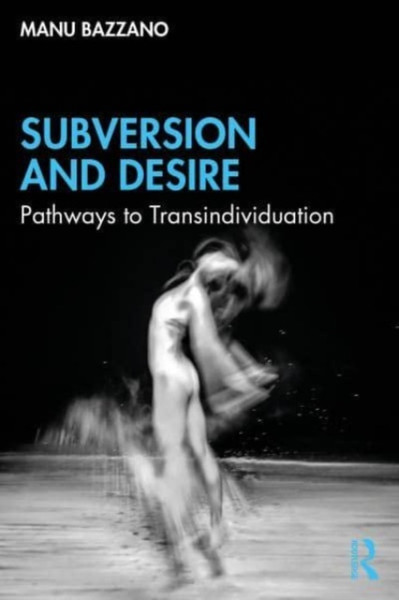 Subversion and Desire : Pathways to Transindividuation