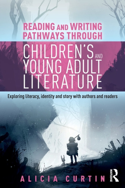 Reading and Writing Pathways through Children's and Young Adult Literature : Exploring literacy, identity and story with authors and readers
