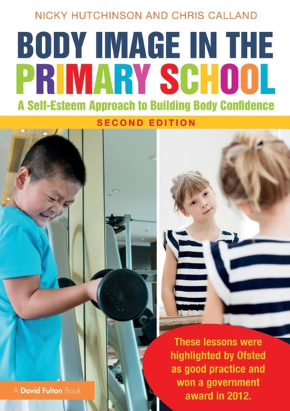 Body Image in the Primary School : A Self-Esteem Approach to Building Body Confidence