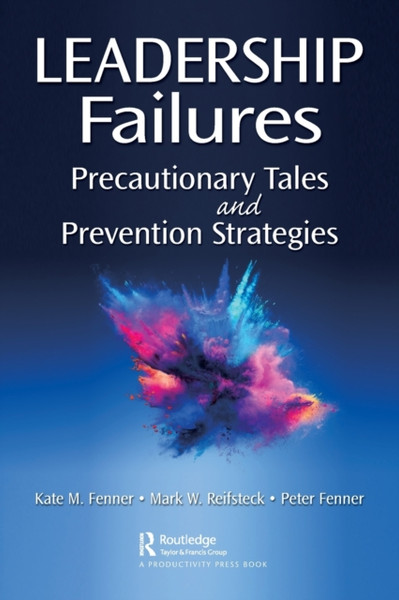 Leadership Failures : Precautionary Tales and Prevention Strategies