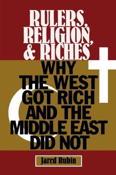 Rulers, Religion, and Riches : Why the West Got Rich and the Middle East Did Not