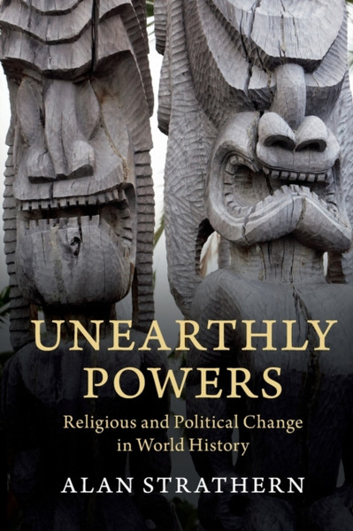 Unearthly Powers : Religious and Political Change in World History