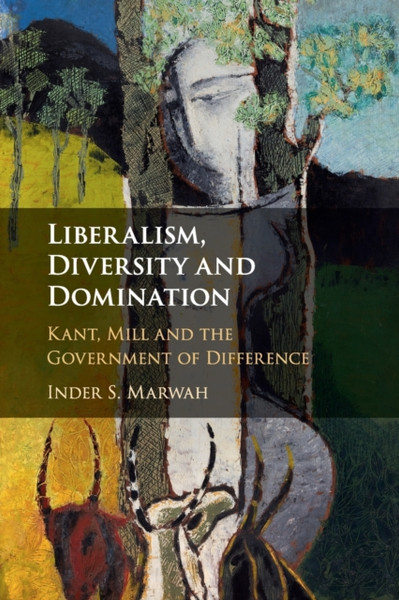 Liberalism, Diversity and Domination : Kant, Mill and the Government of Difference