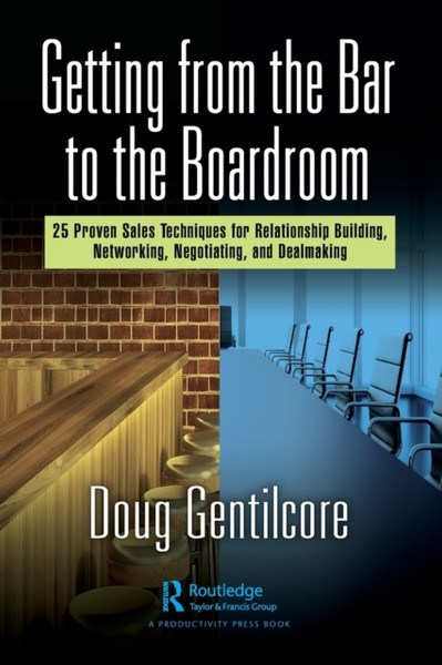 Getting from the Bar to the Boardroom : 25 Proven Sales Techniques for Relationship Building, Networking, Negotiating, and Dealmaking
