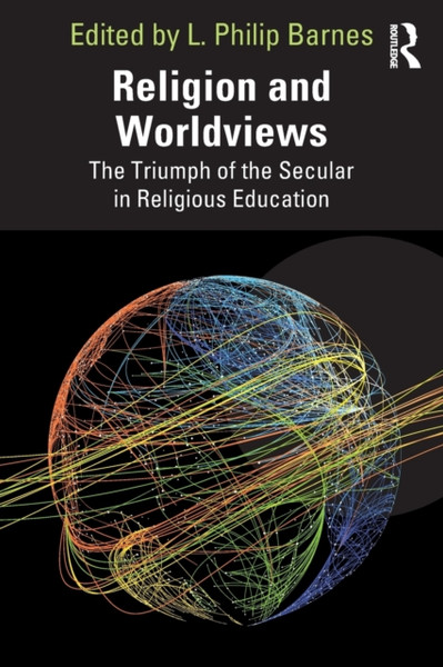 Religion and Worldviews : The Triumph of the Secular in Religious Education