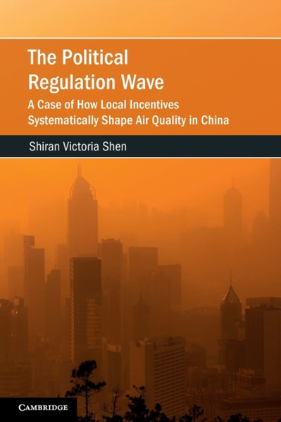 The Political Regulation Wave : A Case of How Local Incentives Systematically Shape Air Quality in China