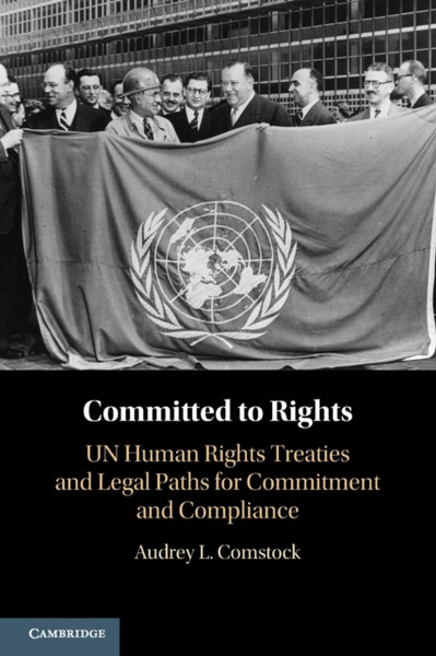 Committed to Rights: Volume 1 : UN Human Rights Treaties and Legal Paths for Commitment and Compliance