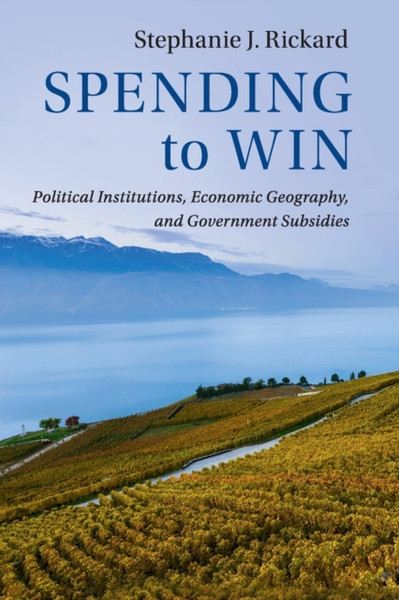 Spending to Win : Political Institutions, Economic Geography, and Government Subsidies