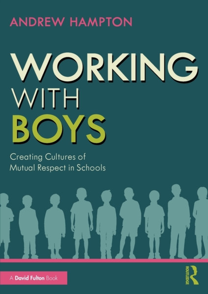 Working with Boys : Creating Cultures of Mutual Respect in Schools