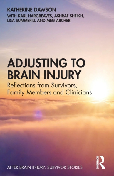 Adjusting to Brain Injury : Reflections from Survivors, Family Members and Clinicians