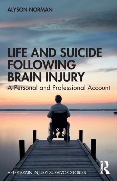 Life and Suicide Following Brain Injury : A Personal and Professional Account