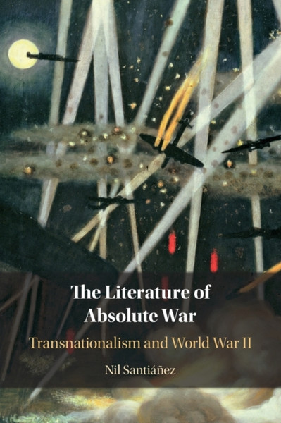 The Literature of Absolute War : Transnationalism and World War II
